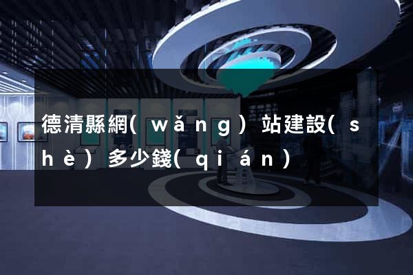 德清縣網(wǎng)站建設(shè)多少錢(qián)
