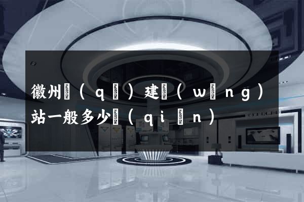 徽州區(qū)建網(wǎng)站一般多少錢(qián)