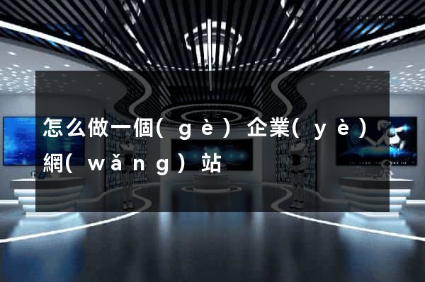 怎么做一個(gè)企業(yè)網(wǎng)站