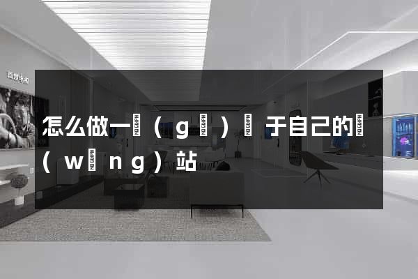 怎么做一個(gè)屬于自己的網(wǎng)站