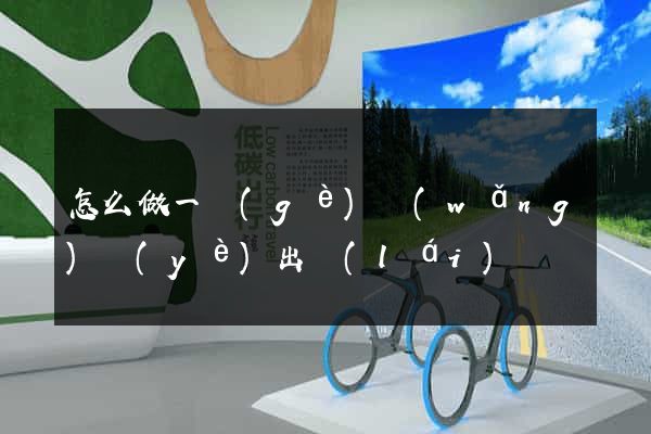 怎么做一個(gè)網(wǎng)頁(yè)出來(lái)
