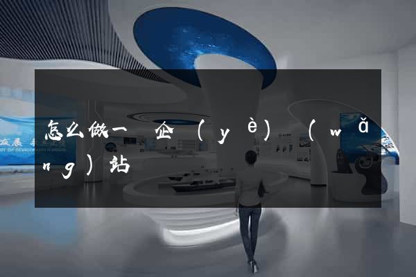 怎么做一個企業(yè)網(wǎng)站