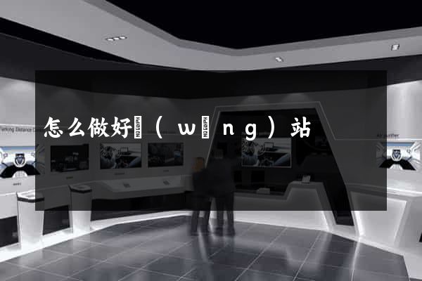 怎么做好網(wǎng)站