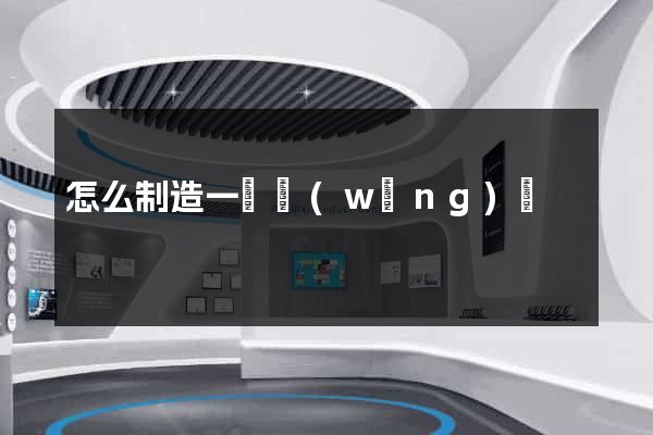怎么制造一個網(wǎng)頁