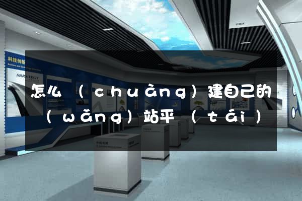 怎么創(chuàng)建自己的網(wǎng)站平臺(tái)