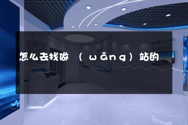 怎么去找做網(wǎng)站的