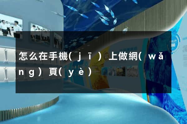 怎么在手機(jī)上做網(wǎng)頁(yè)