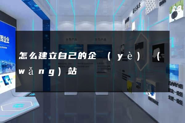怎么建立自己的企業(yè)網(wǎng)站