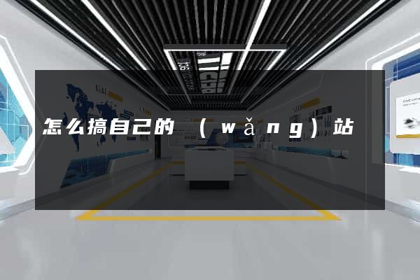怎么搞自己的網(wǎng)站