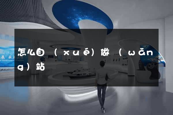 怎么自學(xué)做網(wǎng)站