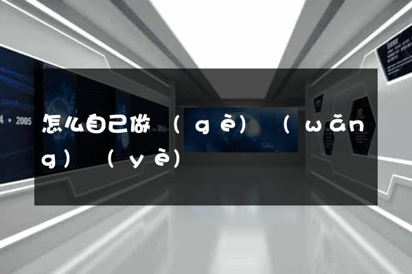 怎么自己做個(gè)網(wǎng)頁(yè)