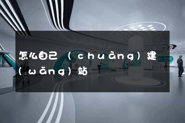 怎么自己創(chuàng)建網(wǎng)站