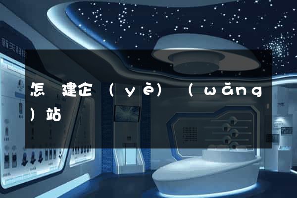 怎樣建企業(yè)網(wǎng)站