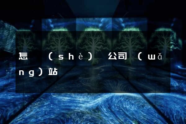 怎樣設(shè)計公司網(wǎng)站