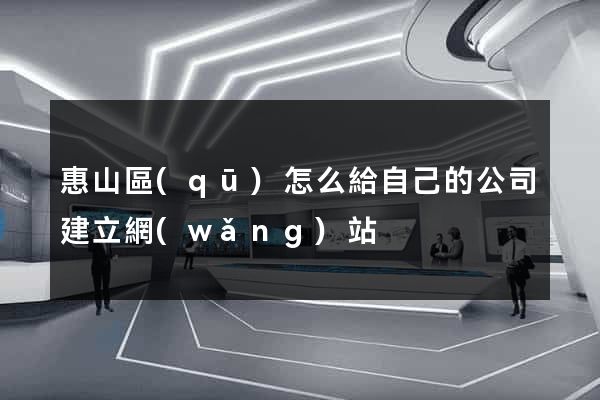 惠山區(qū)怎么給自己的公司建立網(wǎng)站