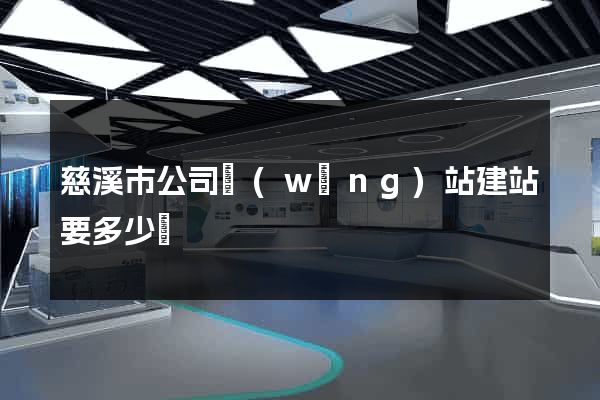 慈溪市公司網(wǎng)站建站要多少錢