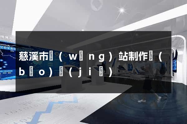 慈溪市網(wǎng)站制作報(bào)價(jià)