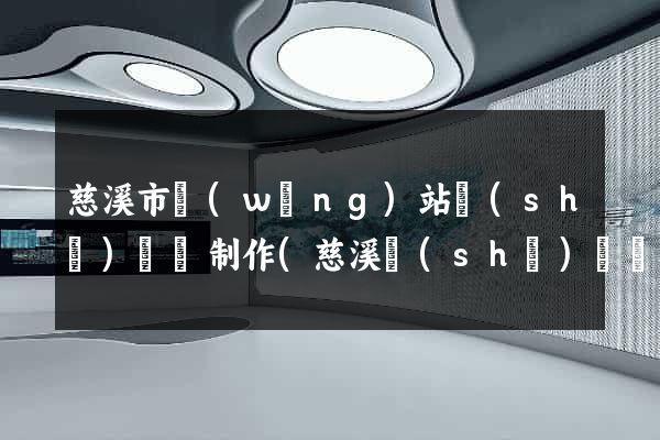 慈溪市網(wǎng)站設(shè)計與制作(慈溪設(shè)計師協(xié)會)