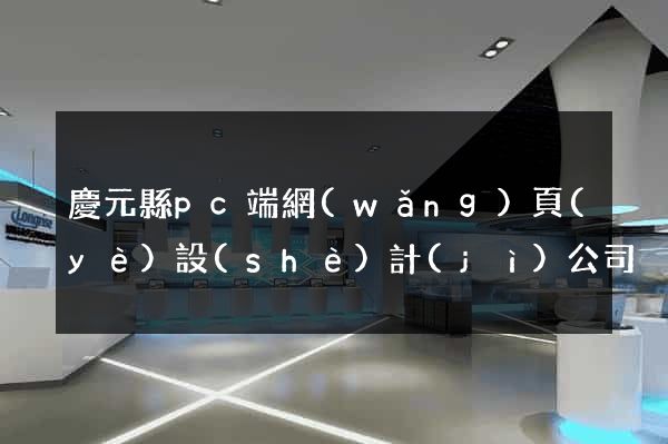 慶元縣pc端網(wǎng)頁(yè)設(shè)計(jì)公司