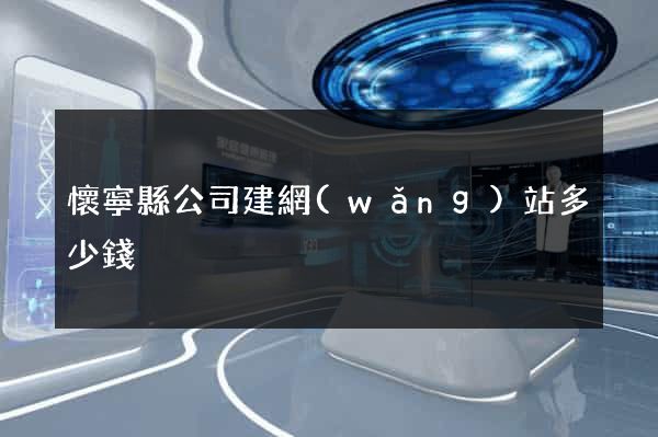 懷寧縣公司建網(wǎng)站多少錢