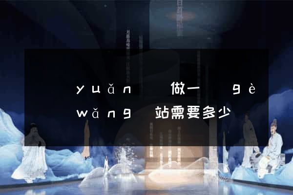 懷遠(yuǎn)縣做一個(gè)網(wǎng)站需要多少錢