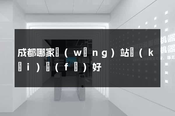 成都哪家網(wǎng)站開(kāi)發(fā)好