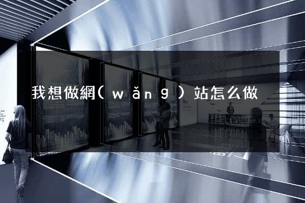 我想做網(wǎng)站怎么做