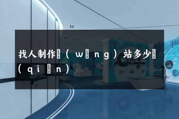 找人制作網(wǎng)站多少錢(qián)