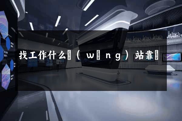 找工作什么網(wǎng)站靠譜