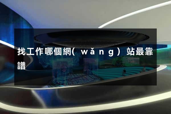 找工作哪個網(wǎng)站最靠譜
