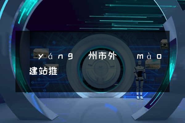 揚(yáng)州市外貿(mào)建站推廣
