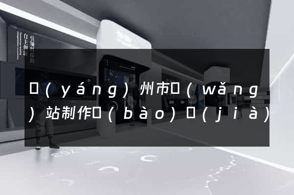 揚(yáng)州市網(wǎng)站制作報(bào)價(jià)