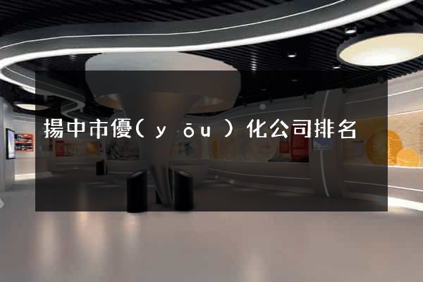 揚中市優(yōu)化公司排名