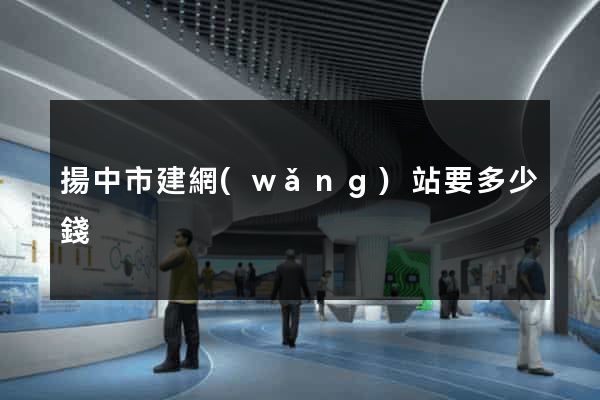 揚中市建網(wǎng)站要多少錢