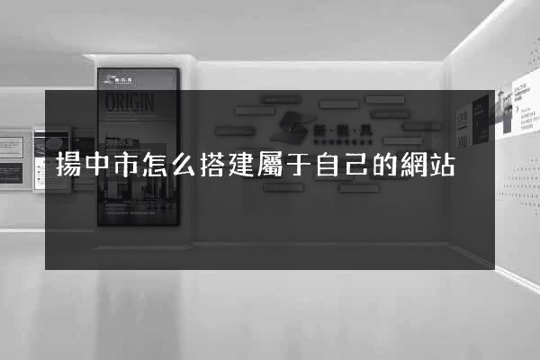 揚中市怎么搭建屬于自己的網站