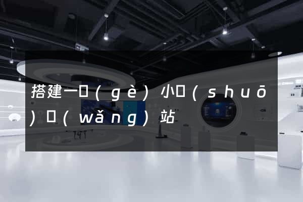 搭建一個(gè)小說(shuō)網(wǎng)站
