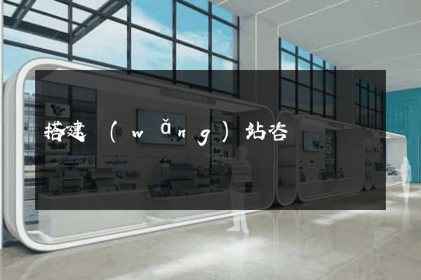 搭建網(wǎng)站咨詢