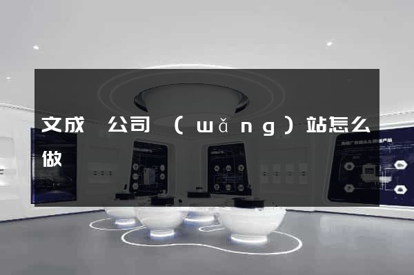 文成縣公司網(wǎng)站怎么做