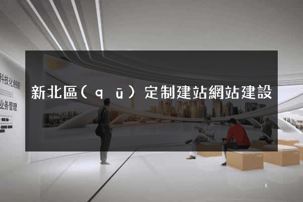 新北區(qū)定制建站網站建設