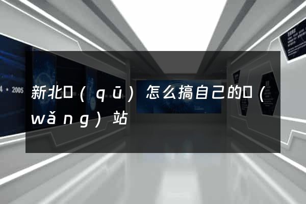 新北區(qū)怎么搞自己的網(wǎng)站