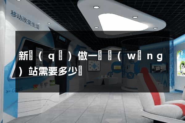 新區(qū)做一個網(wǎng)站需要多少錢