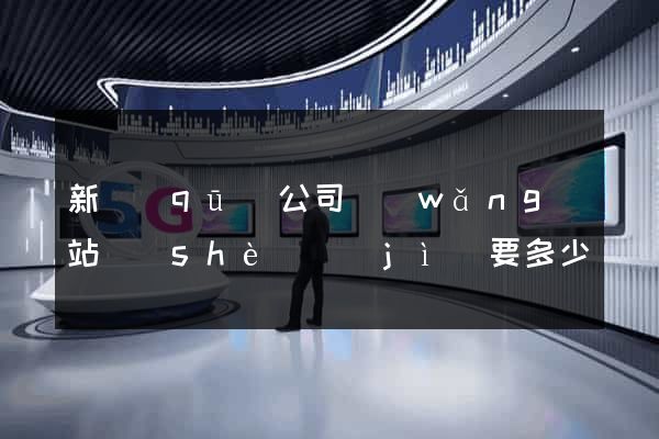 新區(qū)公司網(wǎng)站設(shè)計(jì)要多少錢(qián)