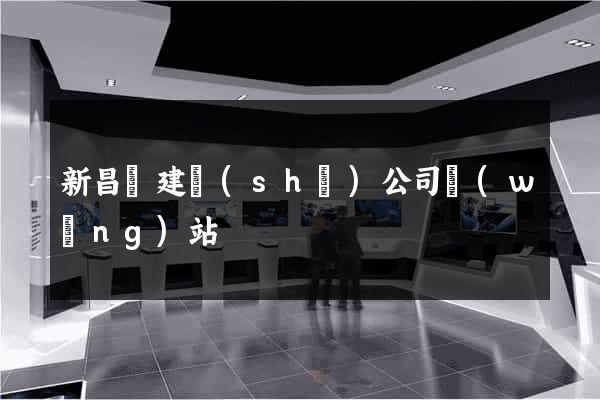 新昌縣建設(shè)公司網(wǎng)站