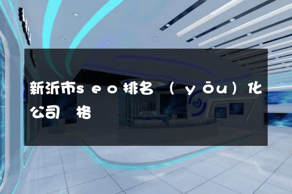 新沂市seo排名優(yōu)化公司價格