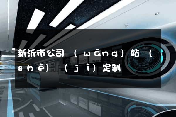 新沂市公司網(wǎng)站設(shè)計(jì)定制