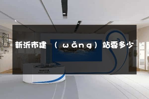 新沂市建網(wǎng)站要多少錢