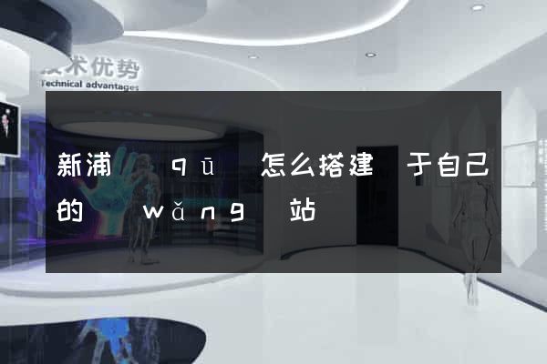 新浦區(qū)怎么搭建屬于自己的網(wǎng)站