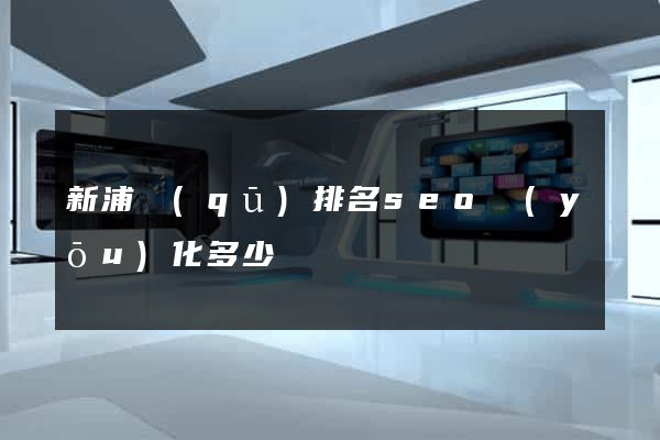 新浦區(qū)排名seo優(yōu)化多少錢