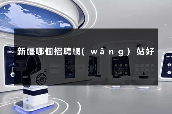 新疆哪個招聘網(wǎng)站好