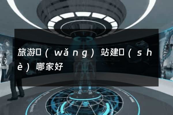 旅游網(wǎng)站建設(shè)哪家好